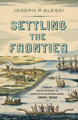 Die Besiedlung der Grenze: Stadtentwicklung in Amerikas Grenzgebieten, 1600-1830 - Settling the Frontier: Urban Development in America's Borderlands, 1600-1830