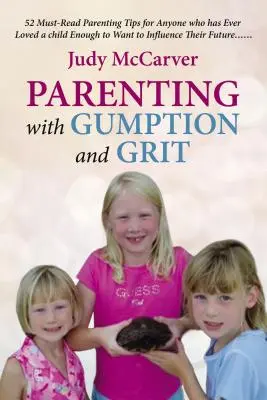 Parenting with Gumption and Grit: 52 unverzichtbare Erziehungstipps für alle, die ein Kind schon einmal so sehr geliebt haben, dass sie Einfluss auf seine Zukunft nehmen wollen. . . - Parenting with Gumption and Grit: 52 Must-Read Parenting Tips for Anyone Who Has Ever Loved a Child Enough toWant to Influence Their Future. . .