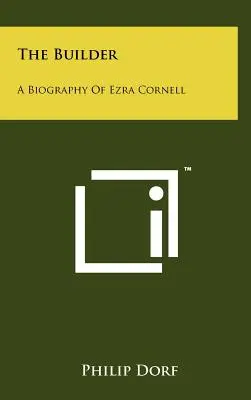 The Builder: Eine Biographie von Ezra Cornell - The Builder: A Biography Of Ezra Cornell