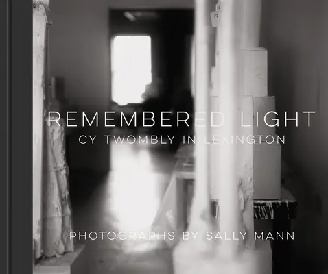 Erinnertes Licht: Cy Twombly in Lexington - Remembered Light: Cy Twombly in Lexington