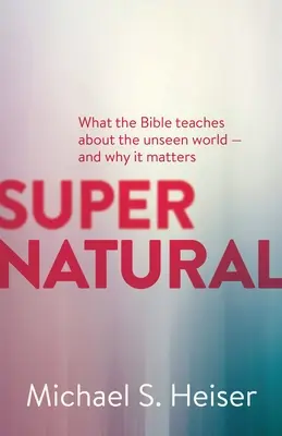 Übernatürlich: Was die Bibel über die unsichtbare Welt lehrt - und warum das wichtig ist - Supernatural: What the Bible Teaches about the Unseen World - And Why It Matters