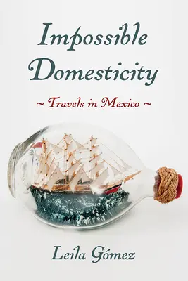 Unmögliche Häuslichkeit: Reisen in Mexiko - Impossible Domesticity: Travels in Mexico