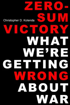 Nullsummen-Sieg: Was wir im Krieg falsch machen - Zero-Sum Victory: What We're Getting Wrong about War