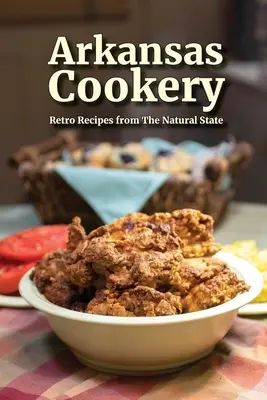 Arkansas Kochkunst: Retro-Rezepte aus dem Naturstaat - Arkansas Cookery: Retro Recipes from The Natural State