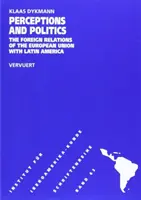 Perceptions & Politics - Die Außenbeziehungen der Europäischen Union zu Lateinamerika - Perceptions & Politics - The Foreign Relations of the European Union with Latin America