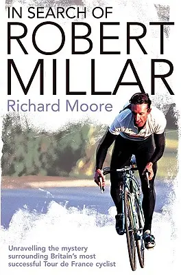 Auf der Suche nach Robert Millar: Das Geheimnis um Großbritanniens erfolgreichsten Tour-de-France-Radrennfahrer lüften - In Search of Robert Millar: Unravelling the Mystery Surrounding Britain's Most Successful Tour de France Cyclist