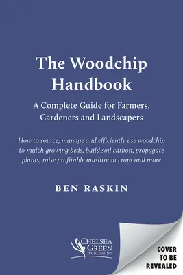 Das Hackschnitzel-Handbuch: Ein vollständiger Leitfaden für Landwirte, Gärtner und Landschaftsgärtner - The Woodchip Handbook: A Complete Guide for Farmers, Gardeners and Landscapers