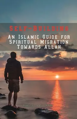 Selbsterbauung: Ein islamischer Leitfaden für die spirituelle Wanderung zu Allah - Self-Building: An Islamic Guide for Spiritual Migration Towards Allah