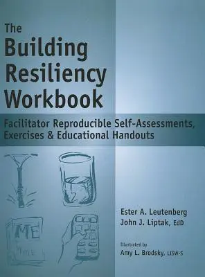 Das Arbeitsbuch zum Aufbau von Resilienz: Reproduzierbare Selbsteinschätzungen, Übungen und pädagogische Handouts für Moderatoren - The Building Resiliency Workbook: Facilitator Reproducible Self-Assessments, Exercises & Educational Handouts