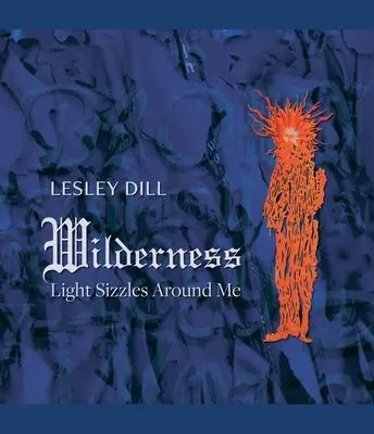 Lesley Dill, Wildnis: Das Licht brutzelt um mich herum - Lesley Dill, Wilderness: Light Sizzles Around Me