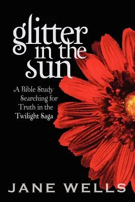 Glitzern in der Sonne: Eine Bibelarbeit auf der Suche nach der Wahrheit in der Twilight-Saga - Glitter in the Sun: A Bible study searching for truth in the Twilight Saga