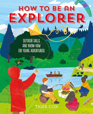 Wie man ein Entdecker wird: Outdoor-Fähigkeiten und Know-How für junge Abenteurer - How to Be an Explorer: Outdoor Skills and Know-How for Young Adventurers