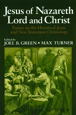 Jesus von Nazareth - Herr und Christus: Aufsätze über den historischen Jesus und die neutestamentliche Christologie - Jesus of Nazareth Lord and Christ: Essays on the Historical Jesus and New Testament Christology