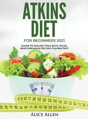 Atkins-Diät für Einsteiger 2021: Leichter zu befolgen als Keto, Paleo, Mittelmeer oder kalorienarme Ernährung - Atkins Diet for Beginners 2021: Easier to Follow Than Keto, Paleo, Mediterranean or Low-Calorie Diet