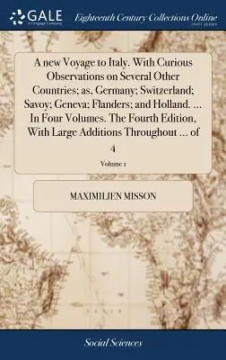 A New Voyage to Italy. with Curious Observations on Several Other Countries; As, Germany; Switzerland; Savoy; Geneva; Flanders; And Holland. ... in Fo