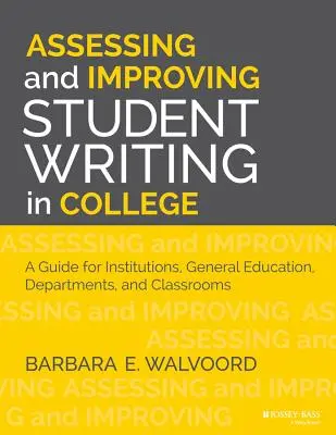 Bewertung und Verbesserung studentischer schriftlicher Arbeiten im College: Ein Leitfaden für Institutionen, allgemeine Bildung, Fachbereiche und Klassenräume - Assessing and Improving Student Writing in College: A Guide for Institutions, General Education, Departments, and Classrooms