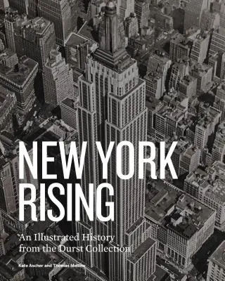 New York erhebt sich: Eine illustrierte Geschichte aus der Sammlung Durst - New York Rising: An Illustrated History from the Durst Collection