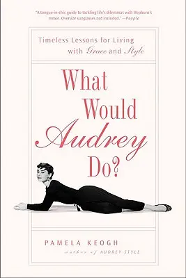 Was würde Audrey tun? Zeitlose Lektionen für ein Leben mit Anmut und Stil - What Would Audrey Do?: Timeless Lessons for Living with Grace and Style