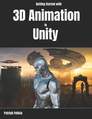 Erste Schritte mit 3D-Animation in Unity: Animieren und steuern Sie Ihre 3D-Charaktere in Unity in weniger als 60 Minuten. - Getting Started with 3D Animation in Unity: Animate and Control Your 3D Characters in Unity in Less Than 60 Minutes.