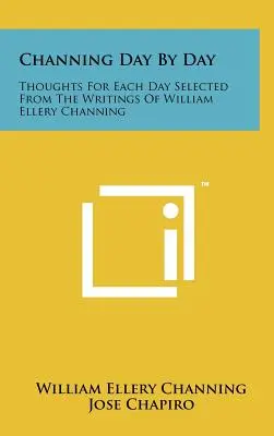 Channing Tag für Tag: Gedanken für jeden Tag, ausgewählt aus den Schriften von William Ellery Channing - Channing Day by Day: Thoughts for Each Day Selected from the Writings of William Ellery Channing