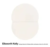 Ellsworth Kelly: Catalogue Raisonn of Paintings, Reliefs, and Sculpture Band 2: 1954-1958 - Ellsworth Kelly: Catalogue Raisonn of Paintings, Reliefs, and Sculpture Volume 2: 1954-1958