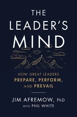 The Leader's Mind: Wie große Führungspersönlichkeiten sich vorbereiten, Leistung bringen und sich durchsetzen - The Leader's Mind: How Great Leaders Prepare, Perform, and Prevail