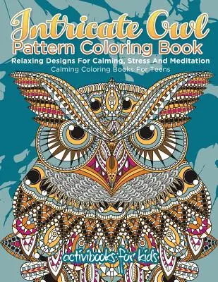Kompliziertes Eulenmuster-Malbuch: Entspannende Designs zur Beruhigung, Stressbewältigung und Meditation - Beruhigende Malbücher für Teenager - Intricate Owl Pattern Coloring Book: Relaxing Designs For Calming, Stress And Meditation - Calming Coloring Books For Teens