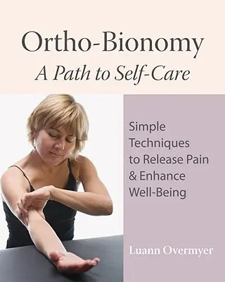 Ortho-Bionomie: Ein Weg zur Selbstfürsorge: Einfache Techniken zur Schmerzlinderung und Steigerung des Wohlbefindens - Ortho-Bionomy: A Path to Self-Care: Simple Techniques to Release Pain & Enhance Well-Being