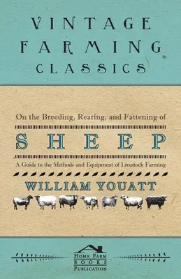 Zucht, Aufzucht und Mast von Schafen - Ein Leitfaden für die Methoden und Geräte der Viehwirtschaft - On the Breeding, Rearing, and Fattening of Sheep - A Guide to the Methods and Equipment of Livestock Farming