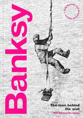 Banksy: Der Mann hinter der Mauer: Überarbeitete und illustrierte Ausgabe - Banksy: The Man Behind the Wall: Revised and Illustrated Edition