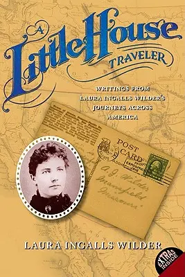 Eine Reisende aus dem Kleinen Haus: Aufzeichnungen von Laura Ingalls Wilders Reisen durch Amerika - A Little House Traveler: Writings from Laura Ingalls Wilder's Journeys Across America