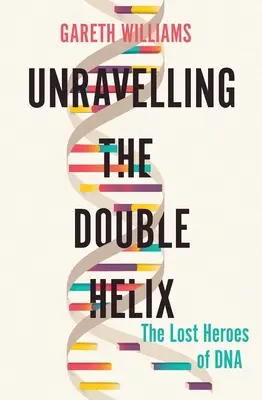 Die Entschlüsselung der Doppelhelix: Die verlorenen Helden der DNA - Unravelling the Double Helix: The Lost Heroes of DNA