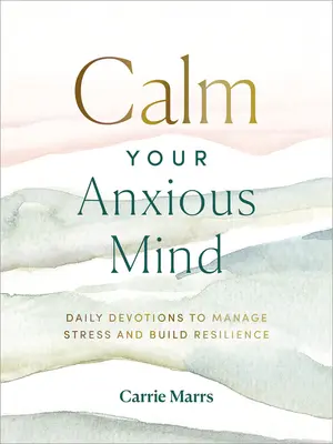 Beruhige deinen ängstlichen Geist: Tägliche Andachten zur Stressbewältigung und Stärkung der Widerstandskraft - Calm Your Anxious Mind: Daily Devotions to Manage Stress and Build Resilience