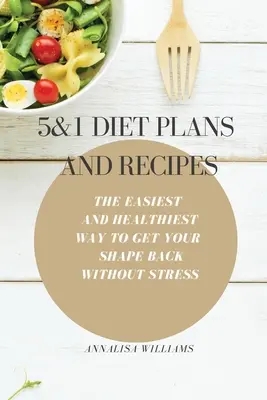 5 und 1 Diätpläne und Rezepte: Der einfachste und gesündeste Weg, ohne Stress wieder in Form zu kommen - 5 and 1 Diet Plans and Recipes: The Easiest and Healthiest Way to get Your Shape Back Without Stress