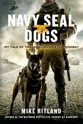 Navy Seal Dogs: Meine Geschichte über die Ausbildung von Hunden für den Kampfeinsatz - Navy Seal Dogs: My Tale of Training Canines for Combat