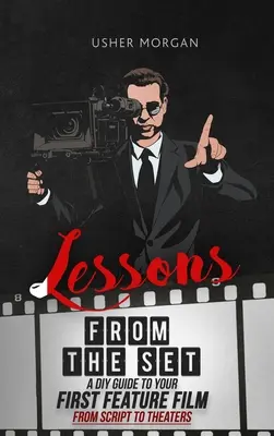 Lektionen vom Set: Eine Anleitung zum Selbermachen für Ihren ersten Spielfilm, vom Drehbuch bis zur Aufführung - Lessons from the Set: A DIY Filmmaking Guide to Your First Feature Film, from Script to Theaters