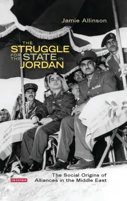 Der Kampf um den Staat in Jordanien: Die sozialen Ursprünge von Bündnissen im Nahen Osten - The Struggle for the State in Jordan: The Social Origins of Alliances in the Middle East