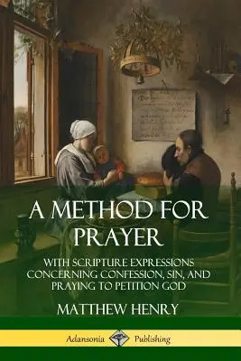 Eine Methode für das Gebet: Mit Schriftausdrücken über das Bekenntnis, die Sünde und das Beten, um Gott zu bitten - A Method for Prayer: With Scripture Expressions Concerning Confession, Sin, and Praying to Petition God