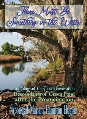 Es muss etwas im Wasser sein: Anthologie der vierten Generation: Die Nachkommen von Green Pond nach der Emanzipation - There Must Be Something in the Water: Anthology of the Fourth Generation: Descendants of Green Pond after the Emancipation