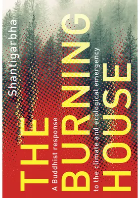 Das brennende Haus: Eine buddhistische Antwort auf die klimatische und ökologische Notlage - The Burning House: A Buddhist Response to the Climate and Ecological Emergency