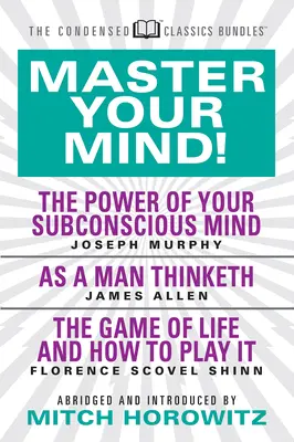 Meistere deinen Verstand (Condensed Classics): Die Macht des Unterbewusstseins, Wie ein Mensch denkt und das Spiel des Lebens: Mit der Macht des - Master Your Mind (Condensed Classics): Featuring the Power of Your Subconscious Mind, as a Man Thinketh, and the Game of Life: Featuring the Power of