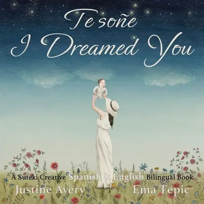 Ich habe von dir geträumt / Te soe: Ein Suteki Creative Spanisch & Englisch Zweisprachiges Buch - I Dreamed You / Te soe: A Suteki Creative Spanish & English Bilingual Book