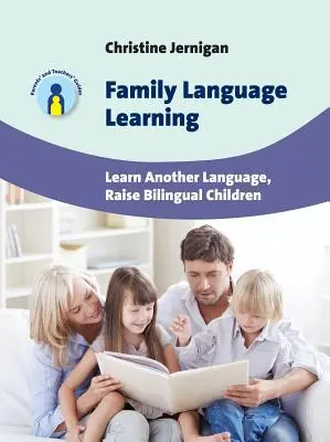 Sprachen lernen in der Familie: Eine andere Sprache lernen, zweisprachige Kinder erziehen - Family Language Learning: Learn Another Language, Raise Bilingual Children
