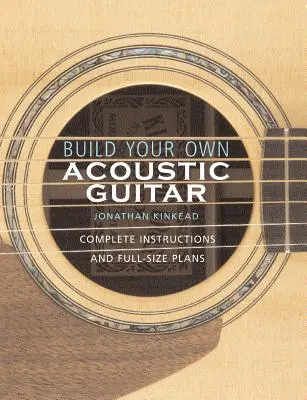 Bauen Sie Ihre eigene Akustikgitarre: Vollständige Anleitungen und Pläne in Originalgröße [Mit Plänen zum Bau einer Kinkade Kingsdown Acoustic] - Build Your Own Acoustic Guitar: Complete Instructions and Full-Size Plans [With Plans to Make a Kinkade Kingsdown Acoustic]