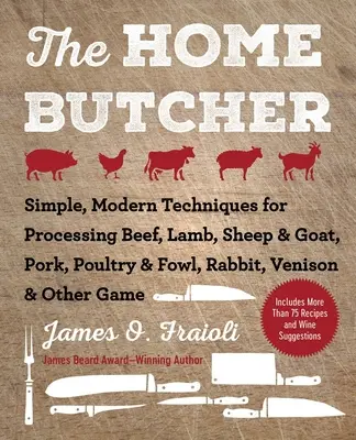 Der Hausmetzger: Einfache, moderne Techniken für die Verarbeitung von Rind, Lamm, Schaf und Ziege, Schwein, Geflügel und Geflügel, Kaninchen, Wild und anderem Wild - The Home Butcher: Simple, Modern Techniques for Processing Beef, Lamb, Sheep & Goat, Pork, Poultry & Fowl, Rabbit, Venison & Other Game
