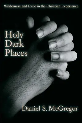 Heilige dunkle Orte: Wildnis und Exil in der christlichen Erfahrung - Holy Dark Places: Wilderness and Exile in the Christian Experience