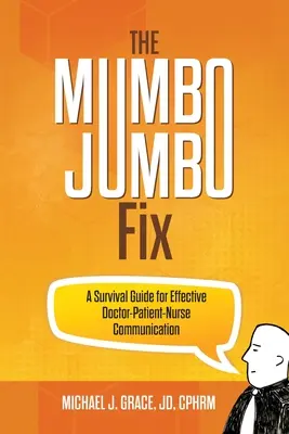 Der Mumbo Jumbo Fix: Ein Überlebensleitfaden für eine effektive Kommunikation zwischen Arzt, Patient und Krankenschwester - The Mumbo Jumbo Fix: A Survival Guide for Effective Doctor-Patient-Nurse Communication