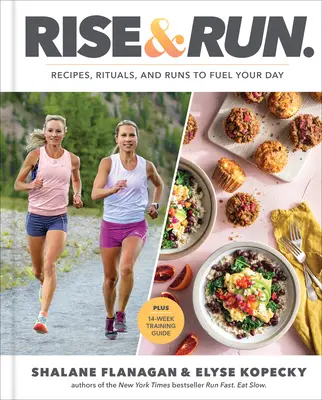 Aufstehen und laufen: Rezepte, Rituale und Läufe als Treibstoff für Ihren Tag: Ein Kochbuch - Rise and Run: Recipes, Rituals and Runs to Fuel Your Day: A Cookbook