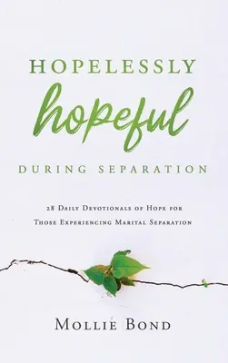 Hoffnungslos hoffnungsvoll während der Trennung: 28 tägliche Andachten der Hoffnung für Menschen, die eine eheliche Trennung erleben - Hopelessly Hopeful During Separation: 28 Daily Devotionals of Hope for Those Experiencing Marital Separation