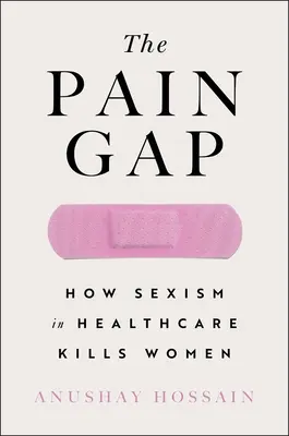 Die Schmerzlücke: Wie Sexismus und Rassismus im Gesundheitswesen Frauen töten - The Pain Gap: How Sexism and Racism in Healthcare Kill Women